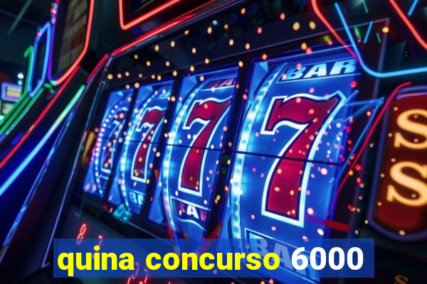 quina concurso 6000